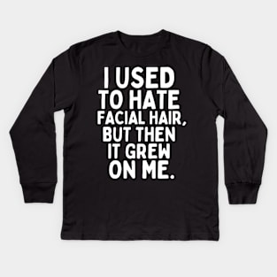 I used to hate facial hair, but then it grew on me. Kids Long Sleeve T-Shirt